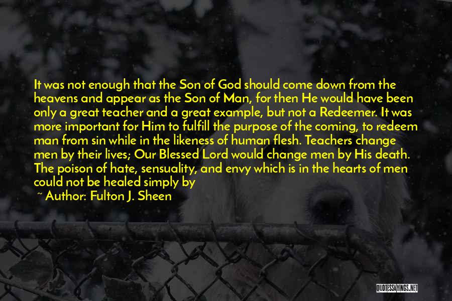 Fulton J. Sheen Quotes: It Was Not Enough That The Son Of God Should Come Down From The Heavens And Appear As The Son