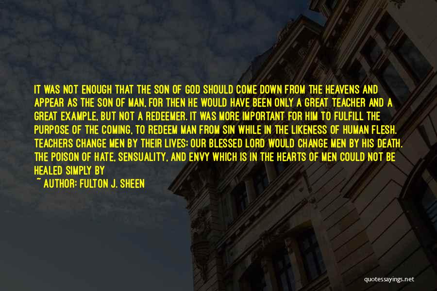 Fulton J. Sheen Quotes: It Was Not Enough That The Son Of God Should Come Down From The Heavens And Appear As The Son