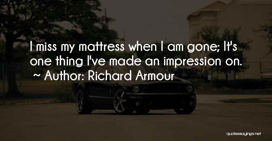 Richard Armour Quotes: I Miss My Mattress When I Am Gone; It's One Thing I've Made An Impression On.