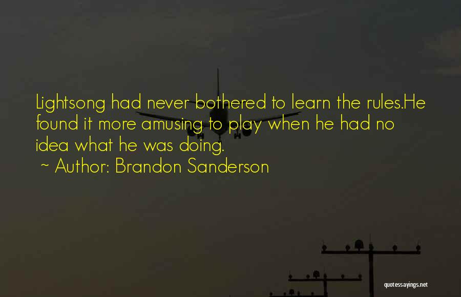 Brandon Sanderson Quotes: Lightsong Had Never Bothered To Learn The Rules.he Found It More Amusing To Play When He Had No Idea What