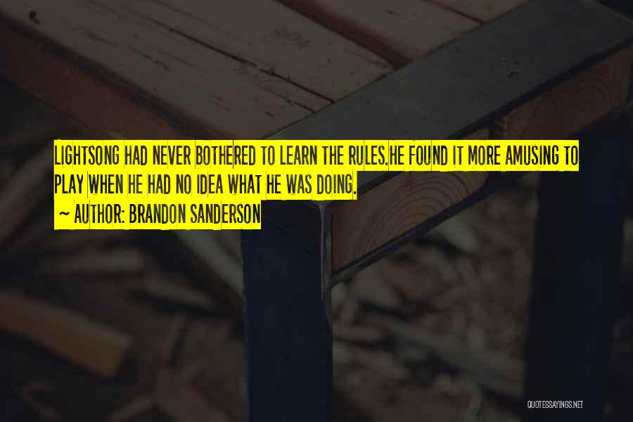 Brandon Sanderson Quotes: Lightsong Had Never Bothered To Learn The Rules.he Found It More Amusing To Play When He Had No Idea What