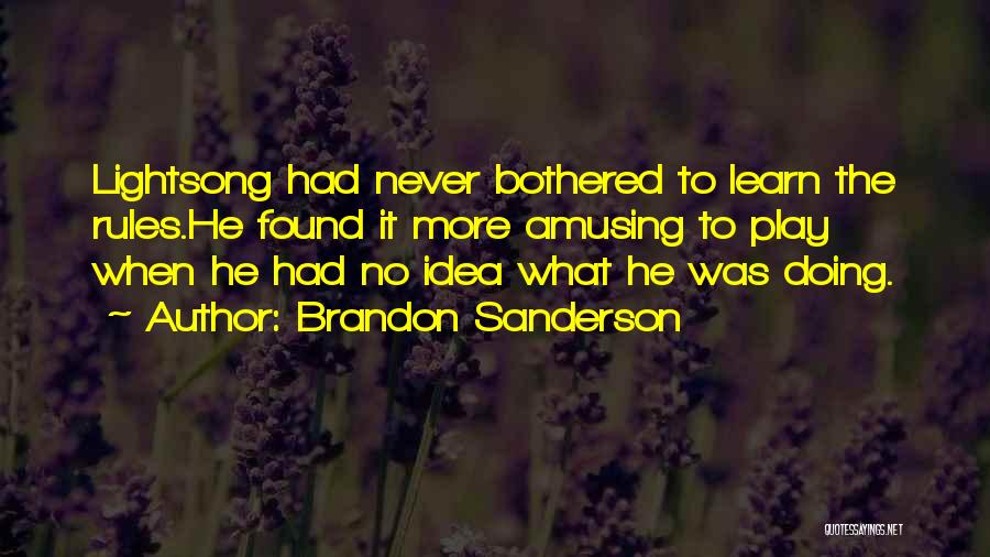Brandon Sanderson Quotes: Lightsong Had Never Bothered To Learn The Rules.he Found It More Amusing To Play When He Had No Idea What