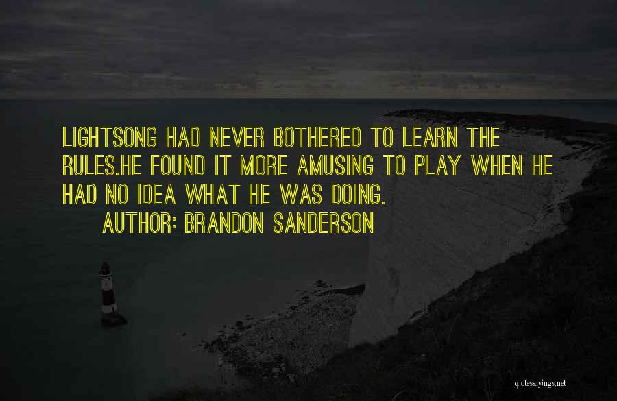 Brandon Sanderson Quotes: Lightsong Had Never Bothered To Learn The Rules.he Found It More Amusing To Play When He Had No Idea What