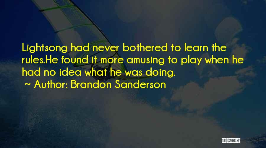 Brandon Sanderson Quotes: Lightsong Had Never Bothered To Learn The Rules.he Found It More Amusing To Play When He Had No Idea What
