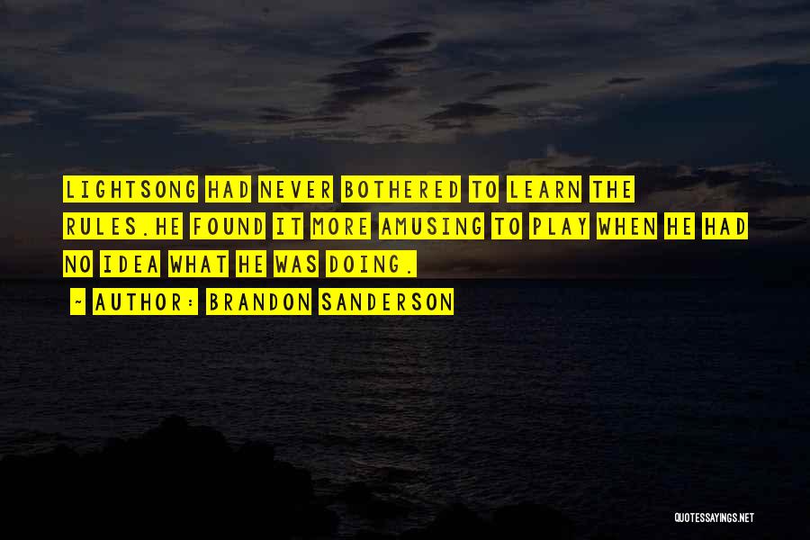 Brandon Sanderson Quotes: Lightsong Had Never Bothered To Learn The Rules.he Found It More Amusing To Play When He Had No Idea What
