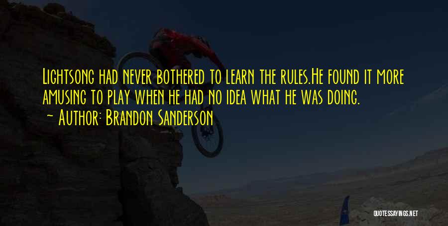 Brandon Sanderson Quotes: Lightsong Had Never Bothered To Learn The Rules.he Found It More Amusing To Play When He Had No Idea What