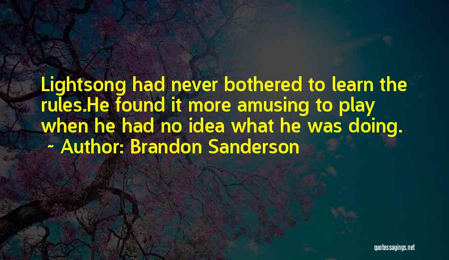 Brandon Sanderson Quotes: Lightsong Had Never Bothered To Learn The Rules.he Found It More Amusing To Play When He Had No Idea What