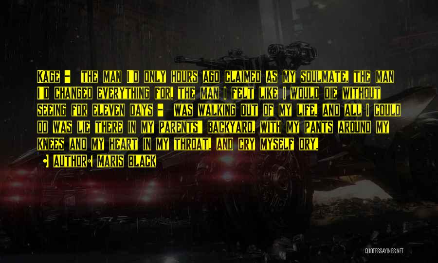 Maris Black Quotes: Kage - The Man I'd Only Hours Ago Claimed As My Soulmate, The Man I'd Changed Everything For, The Man