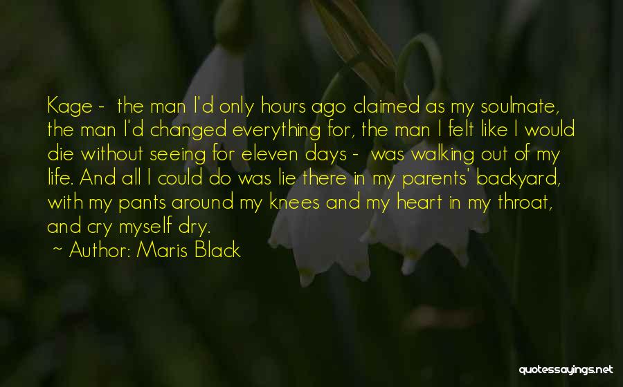 Maris Black Quotes: Kage - The Man I'd Only Hours Ago Claimed As My Soulmate, The Man I'd Changed Everything For, The Man