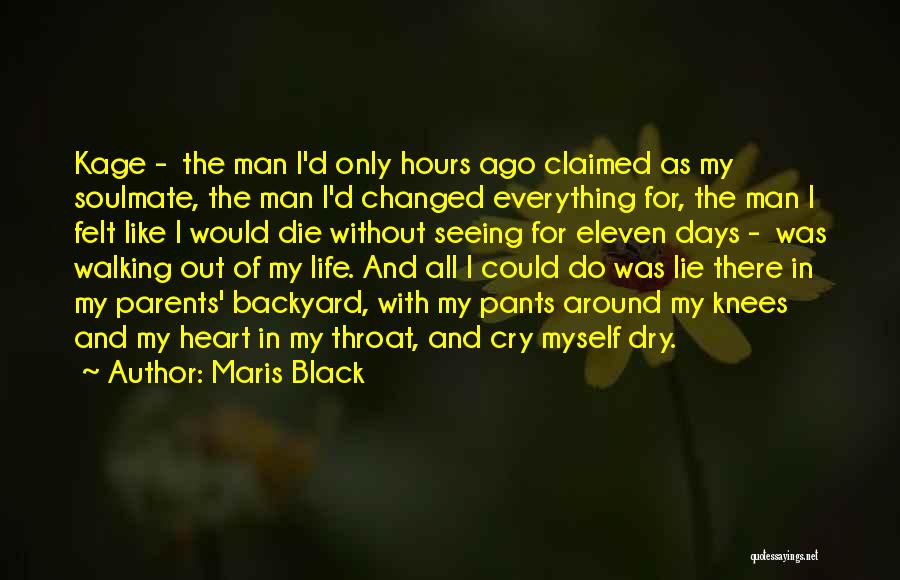 Maris Black Quotes: Kage - The Man I'd Only Hours Ago Claimed As My Soulmate, The Man I'd Changed Everything For, The Man