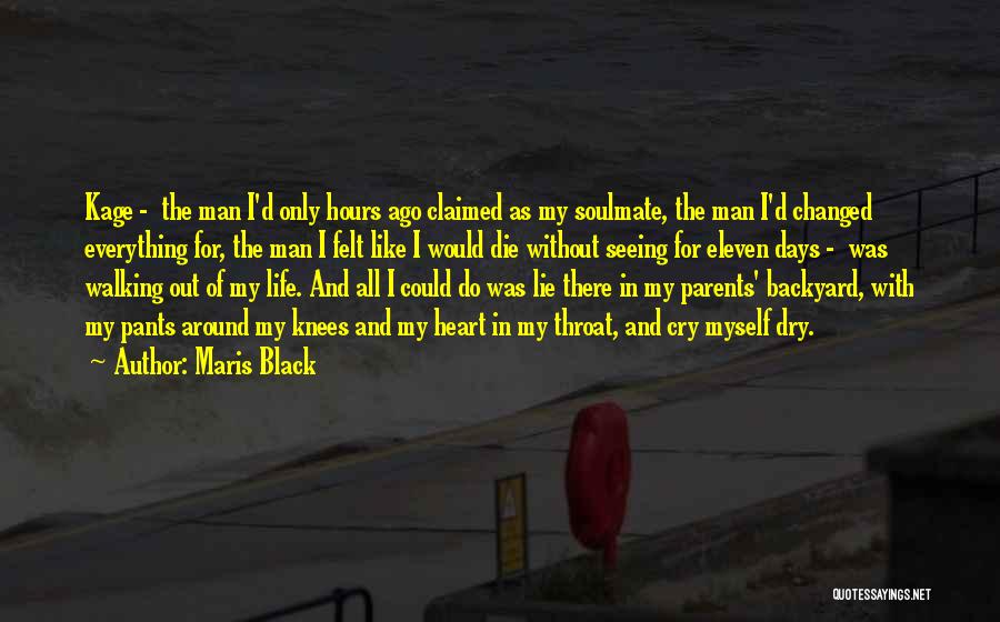 Maris Black Quotes: Kage - The Man I'd Only Hours Ago Claimed As My Soulmate, The Man I'd Changed Everything For, The Man