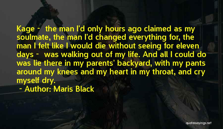 Maris Black Quotes: Kage - The Man I'd Only Hours Ago Claimed As My Soulmate, The Man I'd Changed Everything For, The Man