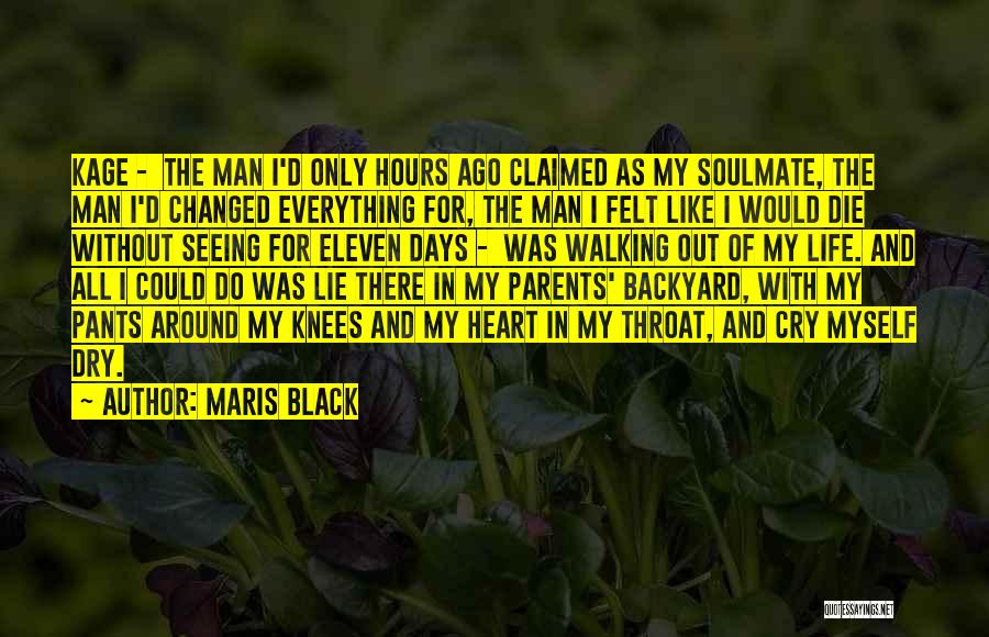 Maris Black Quotes: Kage - The Man I'd Only Hours Ago Claimed As My Soulmate, The Man I'd Changed Everything For, The Man