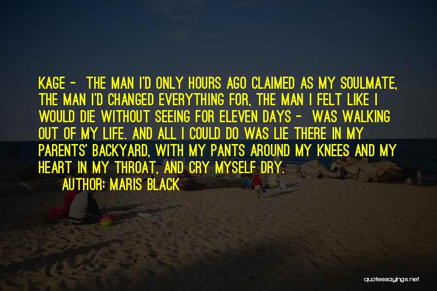 Maris Black Quotes: Kage - The Man I'd Only Hours Ago Claimed As My Soulmate, The Man I'd Changed Everything For, The Man