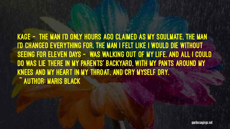 Maris Black Quotes: Kage - The Man I'd Only Hours Ago Claimed As My Soulmate, The Man I'd Changed Everything For, The Man