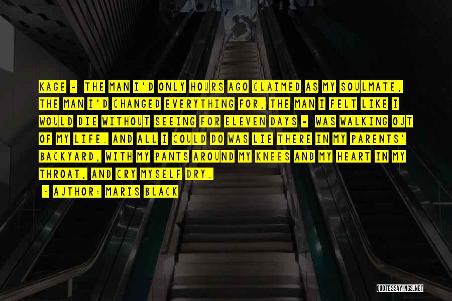 Maris Black Quotes: Kage - The Man I'd Only Hours Ago Claimed As My Soulmate, The Man I'd Changed Everything For, The Man