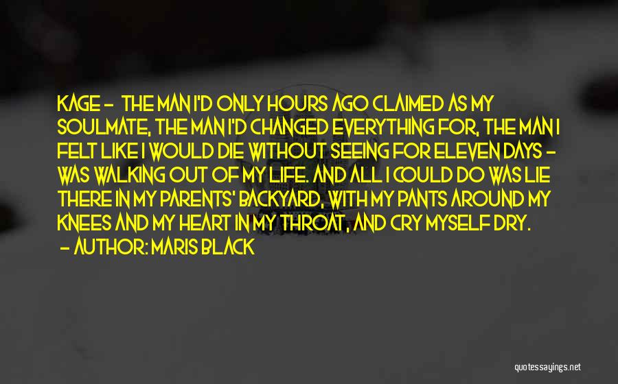 Maris Black Quotes: Kage - The Man I'd Only Hours Ago Claimed As My Soulmate, The Man I'd Changed Everything For, The Man