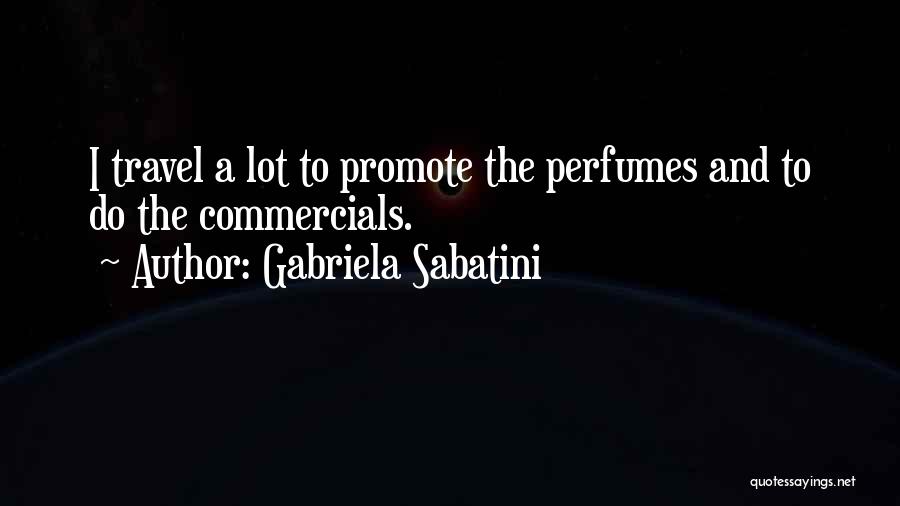 Gabriela Sabatini Quotes: I Travel A Lot To Promote The Perfumes And To Do The Commercials.