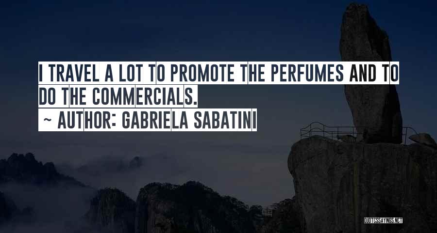 Gabriela Sabatini Quotes: I Travel A Lot To Promote The Perfumes And To Do The Commercials.