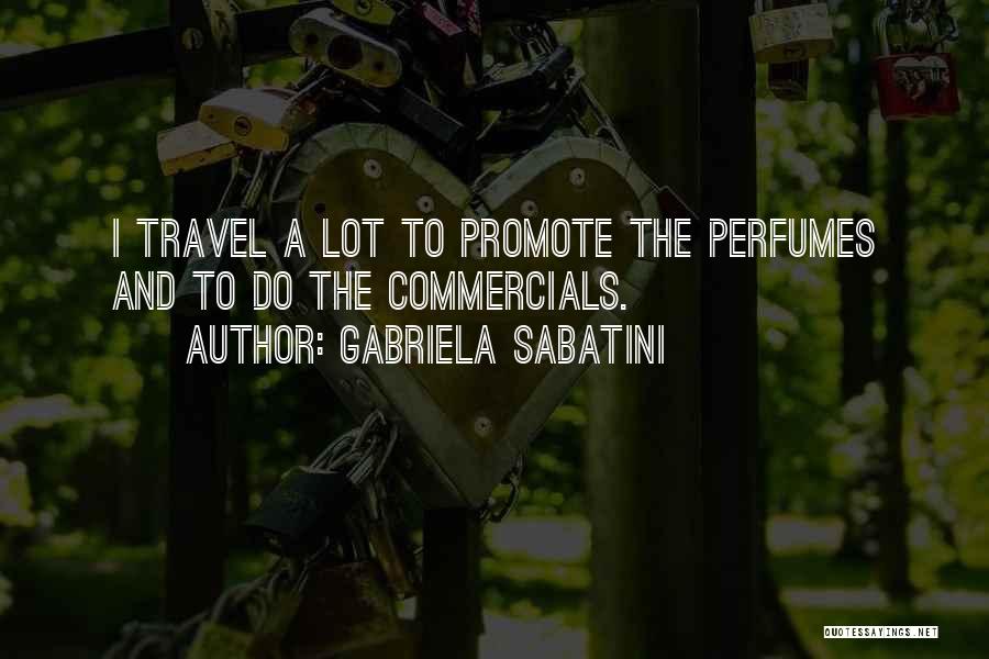Gabriela Sabatini Quotes: I Travel A Lot To Promote The Perfumes And To Do The Commercials.