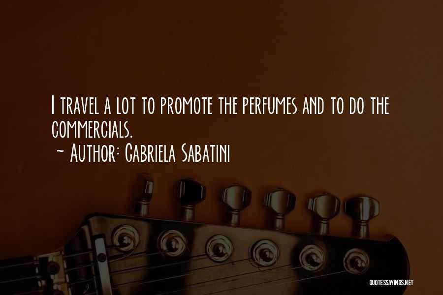 Gabriela Sabatini Quotes: I Travel A Lot To Promote The Perfumes And To Do The Commercials.