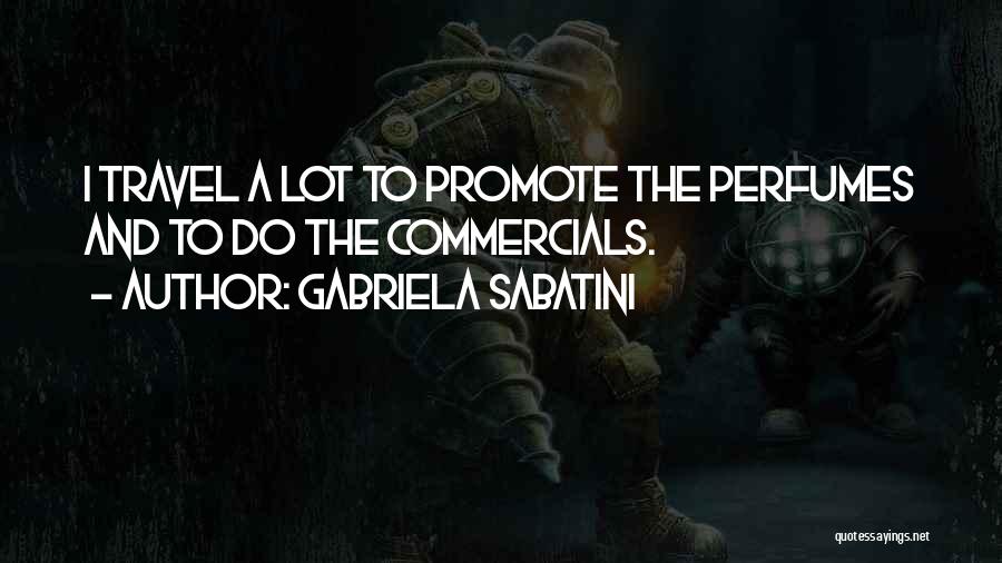 Gabriela Sabatini Quotes: I Travel A Lot To Promote The Perfumes And To Do The Commercials.