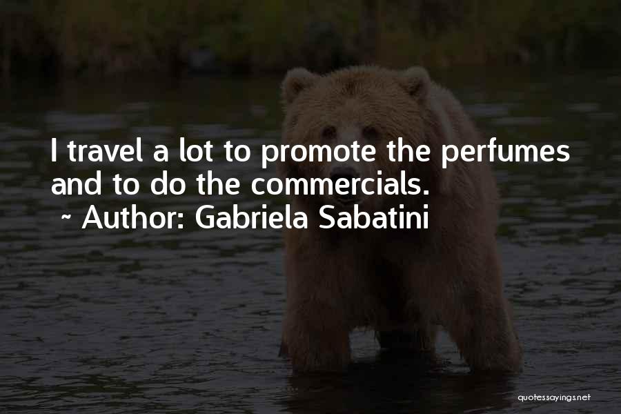 Gabriela Sabatini Quotes: I Travel A Lot To Promote The Perfumes And To Do The Commercials.