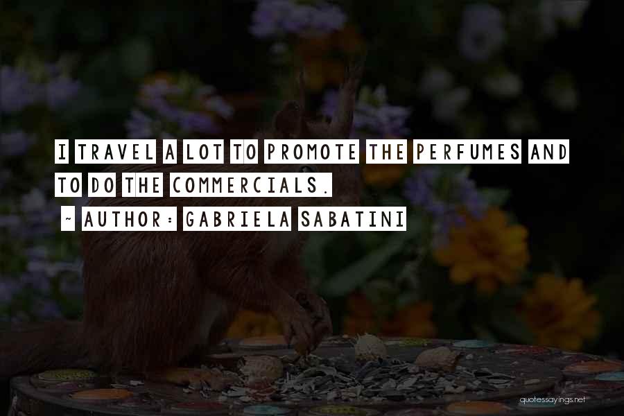 Gabriela Sabatini Quotes: I Travel A Lot To Promote The Perfumes And To Do The Commercials.