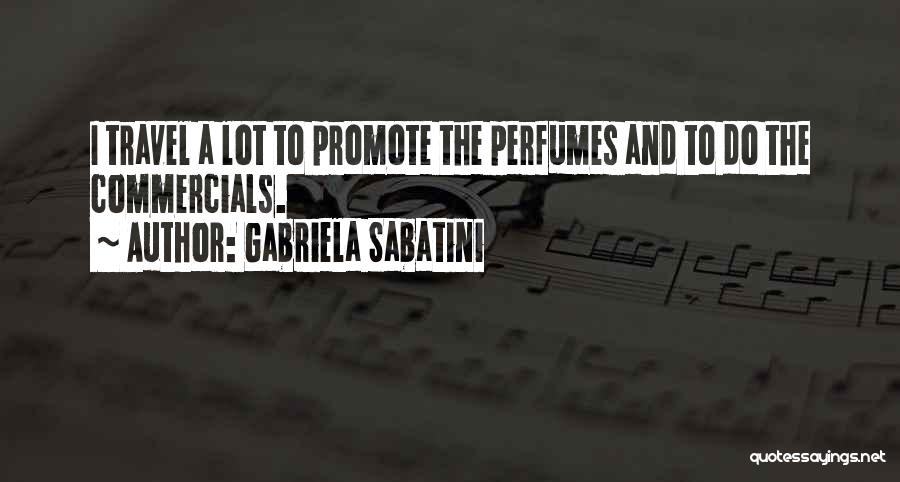 Gabriela Sabatini Quotes: I Travel A Lot To Promote The Perfumes And To Do The Commercials.