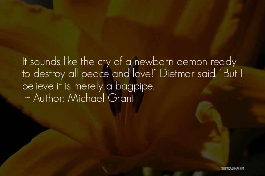 Michael Grant Quotes: It Sounds Like The Cry Of A Newborn Demon Ready To Destroy All Peace And Love! Dietmar Said. But I