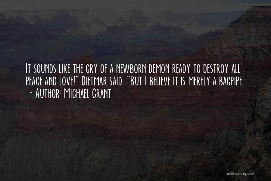 Michael Grant Quotes: It Sounds Like The Cry Of A Newborn Demon Ready To Destroy All Peace And Love! Dietmar Said. But I