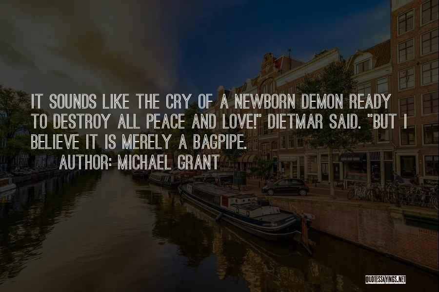 Michael Grant Quotes: It Sounds Like The Cry Of A Newborn Demon Ready To Destroy All Peace And Love! Dietmar Said. But I
