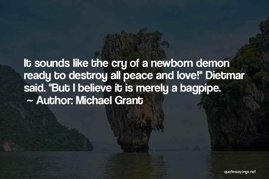 Michael Grant Quotes: It Sounds Like The Cry Of A Newborn Demon Ready To Destroy All Peace And Love! Dietmar Said. But I