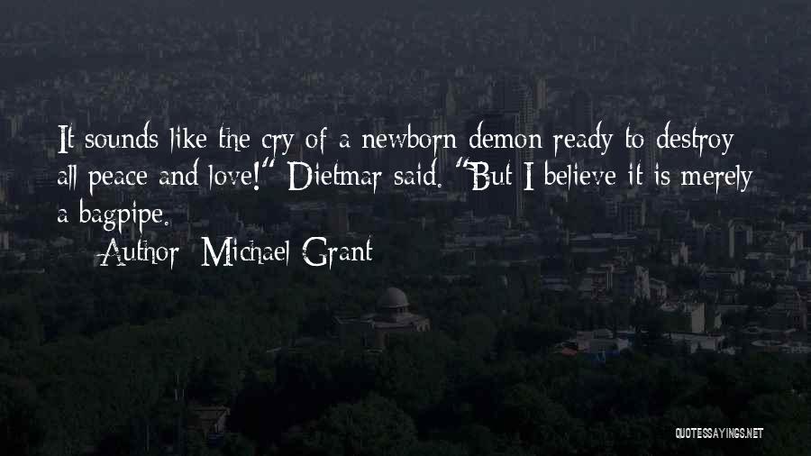 Michael Grant Quotes: It Sounds Like The Cry Of A Newborn Demon Ready To Destroy All Peace And Love! Dietmar Said. But I