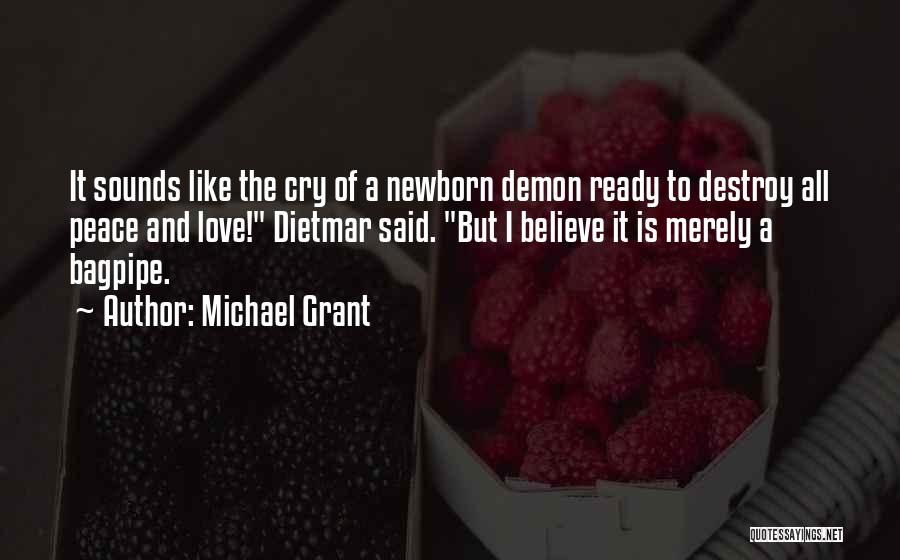 Michael Grant Quotes: It Sounds Like The Cry Of A Newborn Demon Ready To Destroy All Peace And Love! Dietmar Said. But I