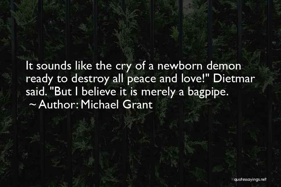 Michael Grant Quotes: It Sounds Like The Cry Of A Newborn Demon Ready To Destroy All Peace And Love! Dietmar Said. But I