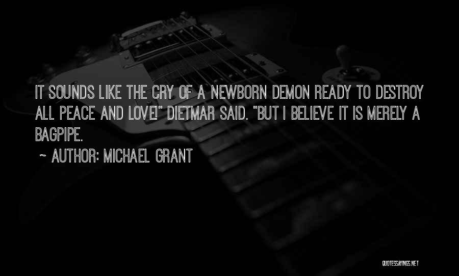 Michael Grant Quotes: It Sounds Like The Cry Of A Newborn Demon Ready To Destroy All Peace And Love! Dietmar Said. But I