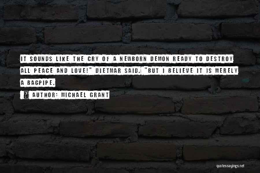 Michael Grant Quotes: It Sounds Like The Cry Of A Newborn Demon Ready To Destroy All Peace And Love! Dietmar Said. But I
