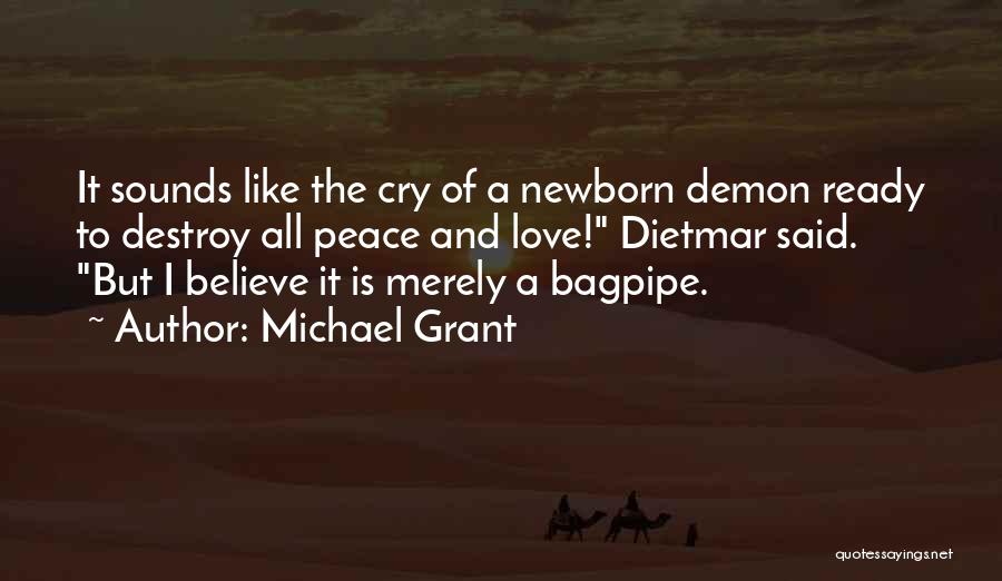 Michael Grant Quotes: It Sounds Like The Cry Of A Newborn Demon Ready To Destroy All Peace And Love! Dietmar Said. But I