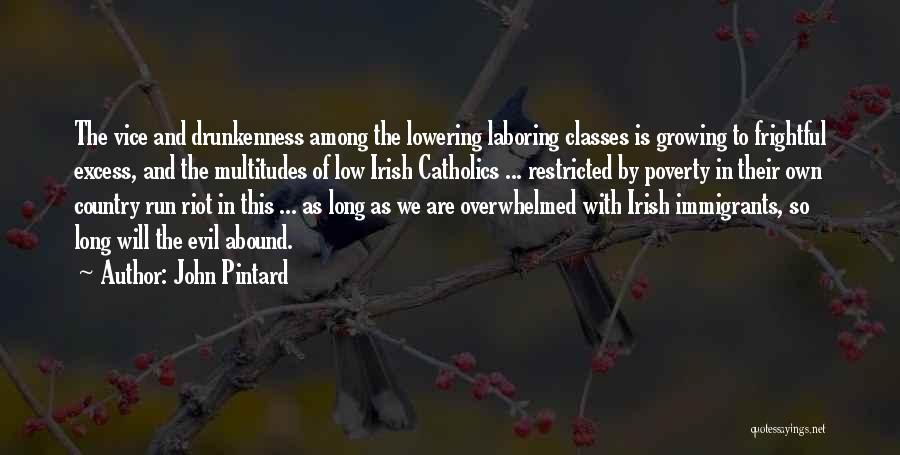 John Pintard Quotes: The Vice And Drunkenness Among The Lowering Laboring Classes Is Growing To Frightful Excess, And The Multitudes Of Low Irish