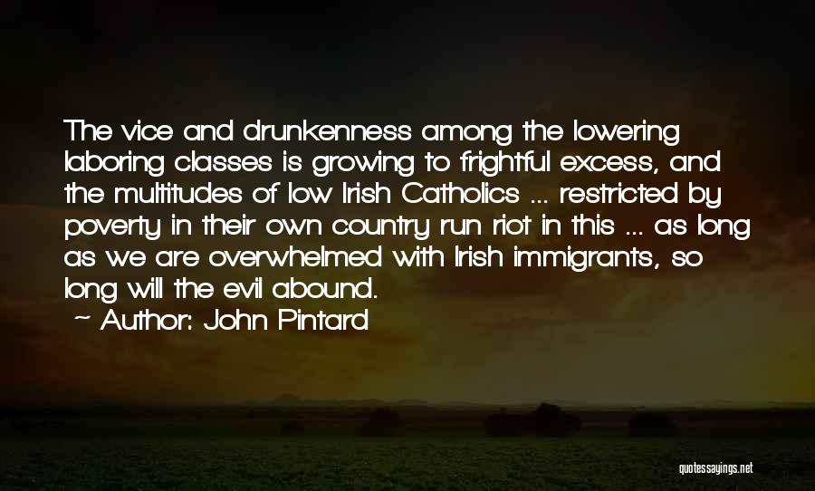 John Pintard Quotes: The Vice And Drunkenness Among The Lowering Laboring Classes Is Growing To Frightful Excess, And The Multitudes Of Low Irish
