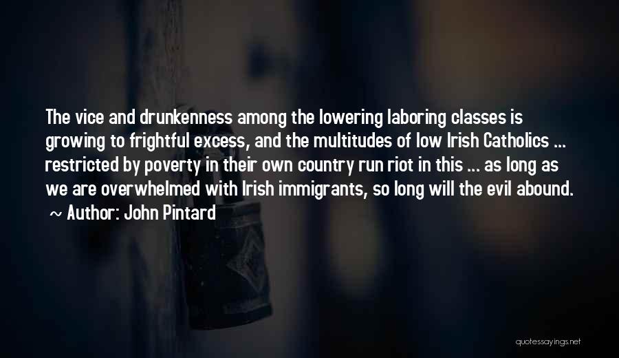 John Pintard Quotes: The Vice And Drunkenness Among The Lowering Laboring Classes Is Growing To Frightful Excess, And The Multitudes Of Low Irish