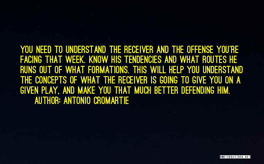 Antonio Cromartie Quotes: You Need To Understand The Receiver And The Offense You're Facing That Week. Know His Tendencies And What Routes He