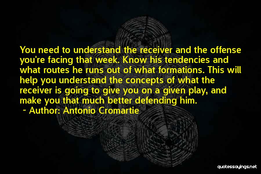 Antonio Cromartie Quotes: You Need To Understand The Receiver And The Offense You're Facing That Week. Know His Tendencies And What Routes He