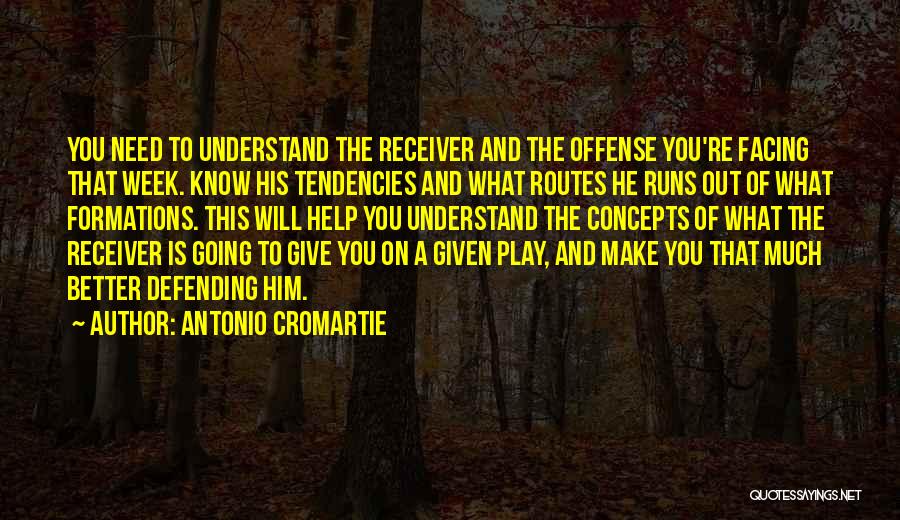 Antonio Cromartie Quotes: You Need To Understand The Receiver And The Offense You're Facing That Week. Know His Tendencies And What Routes He