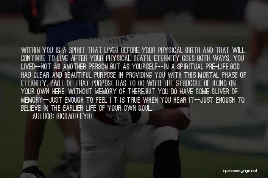 Richard Eyre Quotes: Within You Is A Spirit That Lived Before Your Physical Birth And That Will Continue To Live After Your Physical