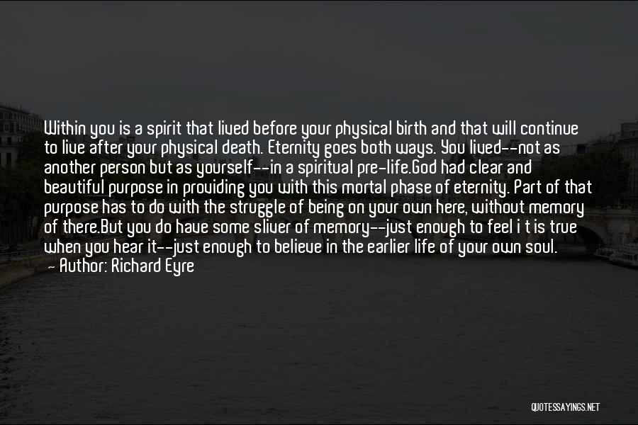 Richard Eyre Quotes: Within You Is A Spirit That Lived Before Your Physical Birth And That Will Continue To Live After Your Physical