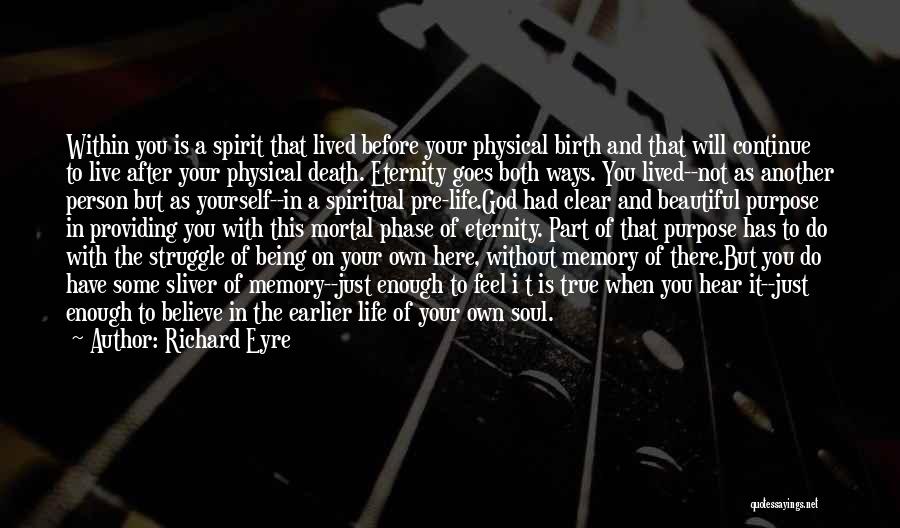 Richard Eyre Quotes: Within You Is A Spirit That Lived Before Your Physical Birth And That Will Continue To Live After Your Physical