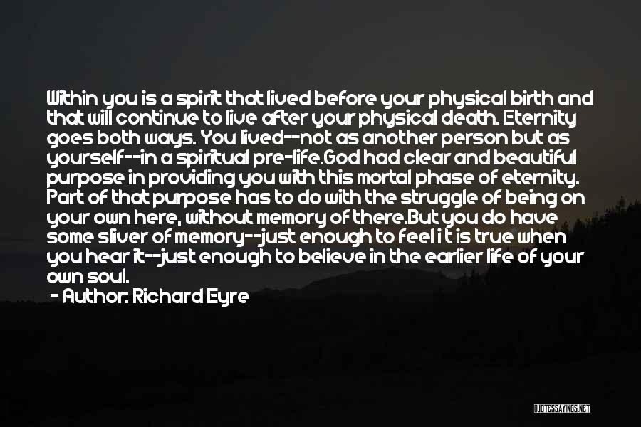 Richard Eyre Quotes: Within You Is A Spirit That Lived Before Your Physical Birth And That Will Continue To Live After Your Physical