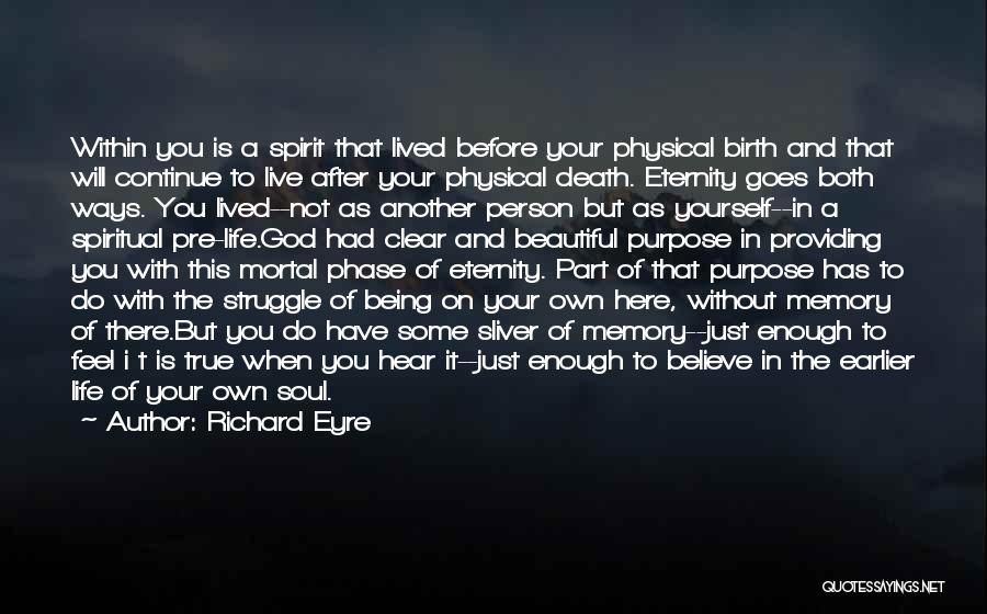 Richard Eyre Quotes: Within You Is A Spirit That Lived Before Your Physical Birth And That Will Continue To Live After Your Physical